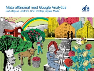 Mäta affärsmål med Google Analytics
Carl-Magnus Löfström, Chef Strategi Digitala Media
 