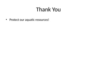 Thank You
• Protect our aquatic resources!
 