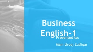 Business
English-1Presented to:
Mam Urooj Zulfiqar
 