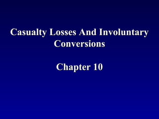 Casualty Losses And Involuntary
          Conversions

          Chapter 10
 