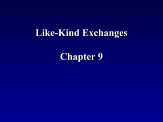 Like-Kind Exchanges

     Chapter 9
 