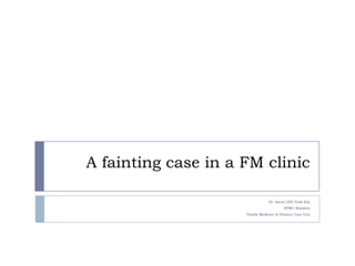 A fainting case in a FM clinic
Dr Aaron LEE Fook Kay
NTWC Resident
Family Medicine & Primary Care Unit
 
