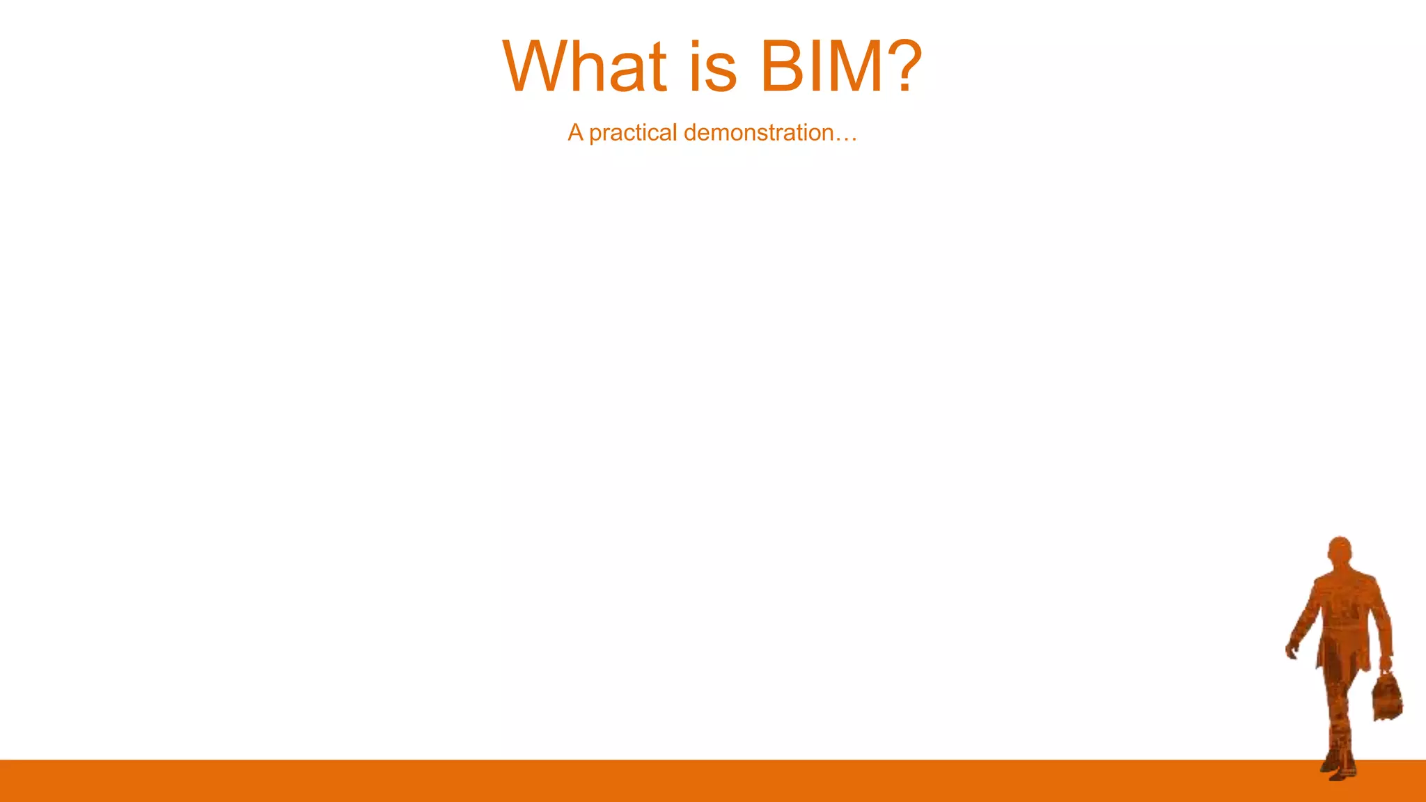 What is BIM?
A practical demonstration…
 