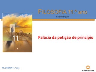 FILOSOFIA 11.º anoFILOSOFIA 11.º ano 
Luís Rodrigues 
Falácia da petição de princípio  