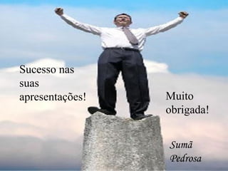 Sucesso nas
suas
apresentações!   Muito
                 obrigada!


                 Sumã
                 Pedrosa
 