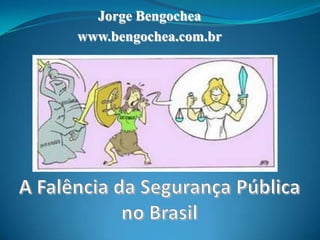 Jorge Bengochea www.bengochea.com.br A Falência da Segurança Públicano Brasil 