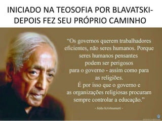 INICIADO NA TEOSOFIA POR BLAVATSKI-
DEPOIS FEZ SEU PRÓPRIO CAMINHO
 