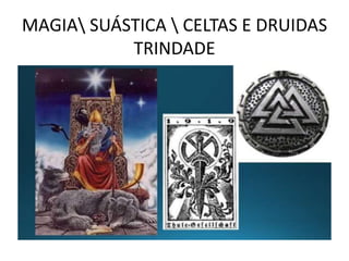 MAGIA SUÁSTICA  CELTAS E DRUIDAS
TRINDADE
 