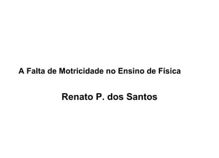 A Falta de Motricidade no Ensino de Física


           Renato P. dos Santos
 