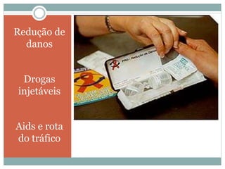 Redução de
danos
Drogas
injetáveis
Aids e rota
do tráfico
 