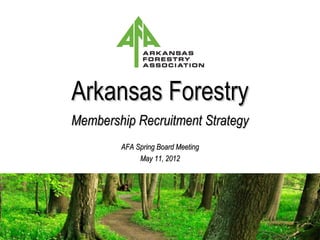 Arkansas Forestry
Membership Recruitment Strategy
        AFA Spring Board Meeting
             May 11, 2012
 