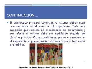 ICD-10-CM
Derechos de Autor Reservados © Milca V. Martínez 2017
Índice Alfabético para
causas externas de quejas y envenenamiento
• V-Y códigos
– Listado alfabético para referencia de los códigos describiendo causas
externas para quejas y envenenamiento.
– Índice contiene términos que describen un accidente o acto de
violencia. Este esta organizado de acuerdo al tipo de violencia o
accidente.
56
 