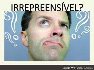 IRREPREENSÍVEL?
 