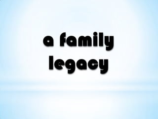 a family
legacy
 