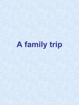 A family trip
 