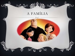 A FAMÍLIA
 