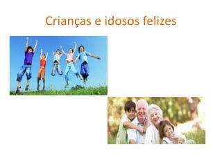 Crianças e idosos felizes
 