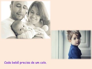 Cada bebê precisa de um colo.
 