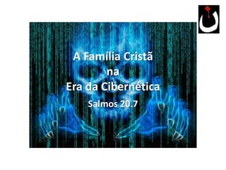 A Família Cristã
na
Era da Cibernética
Salmos 20.7
 