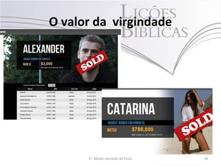 O valor da virgindade
Pr. Moisés Sampaio de Paula 28
 