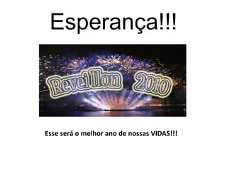 Esperança!!!Esse será o melhor ano de nossas VIDAS!!!