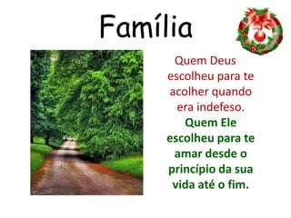 FamíliaQuem Deus escolheu para te acolher quando era indefeso. Quem Ele escolheu para te amar desde o princípio da sua vida até o fim.