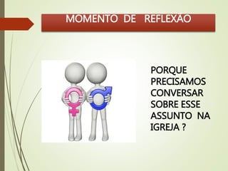 MOMENTO DE REFLEXÃO 
PORQUE 
PRECISAMOS 
CONVERSAR 
SOBRE ESSE 
ASSUNTO NA 
IGREJA ? 
 