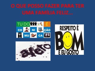 O QUE POSSO FAZER PARA TER
UMA FAMÍLIA FELIZ...
 
