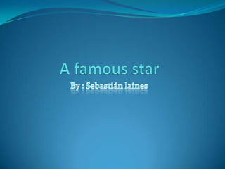 A famousstar  By : Sebastián laines  