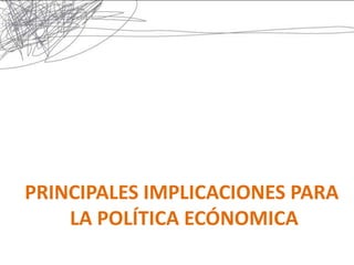 PRINCIPALES IMPLICACIONES PARA
    LA POLÍTICA ECÓNOMICA
 