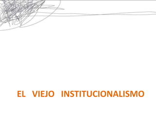 EL VIEJO INSTITUCIONALISMO
 