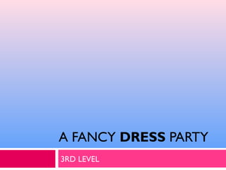 A FANCY DRESS PARTY
3RD LEVEL
 