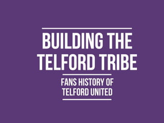 Building the Telford tribe 1872 - 2014 
 