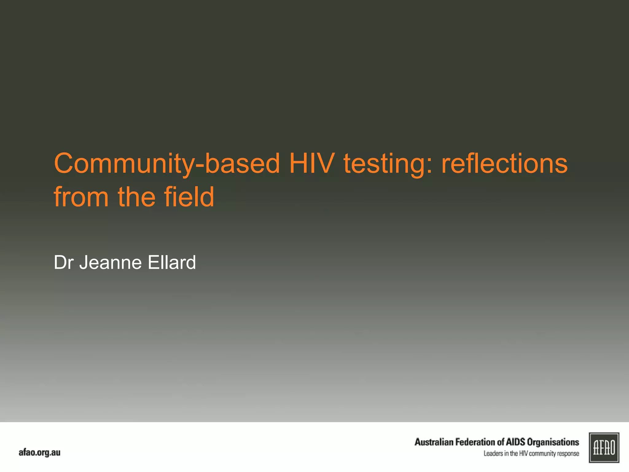 Community-based HIV testing: reflections
from the field
Dr Jeanne Ellard
 