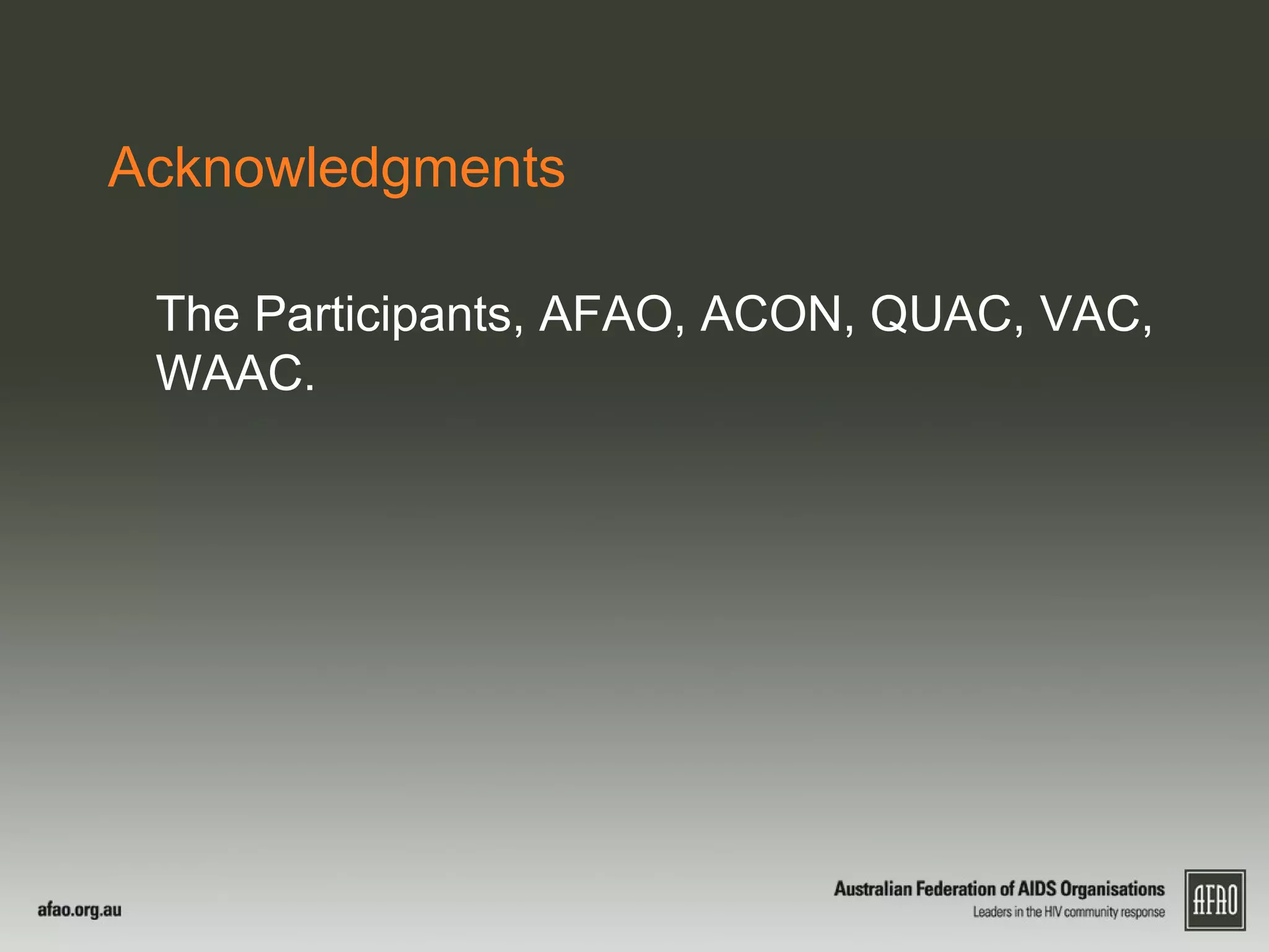 Acknowledgments
The Participants, AFAO, ACON, QUAC, VAC,
WAAC.
 