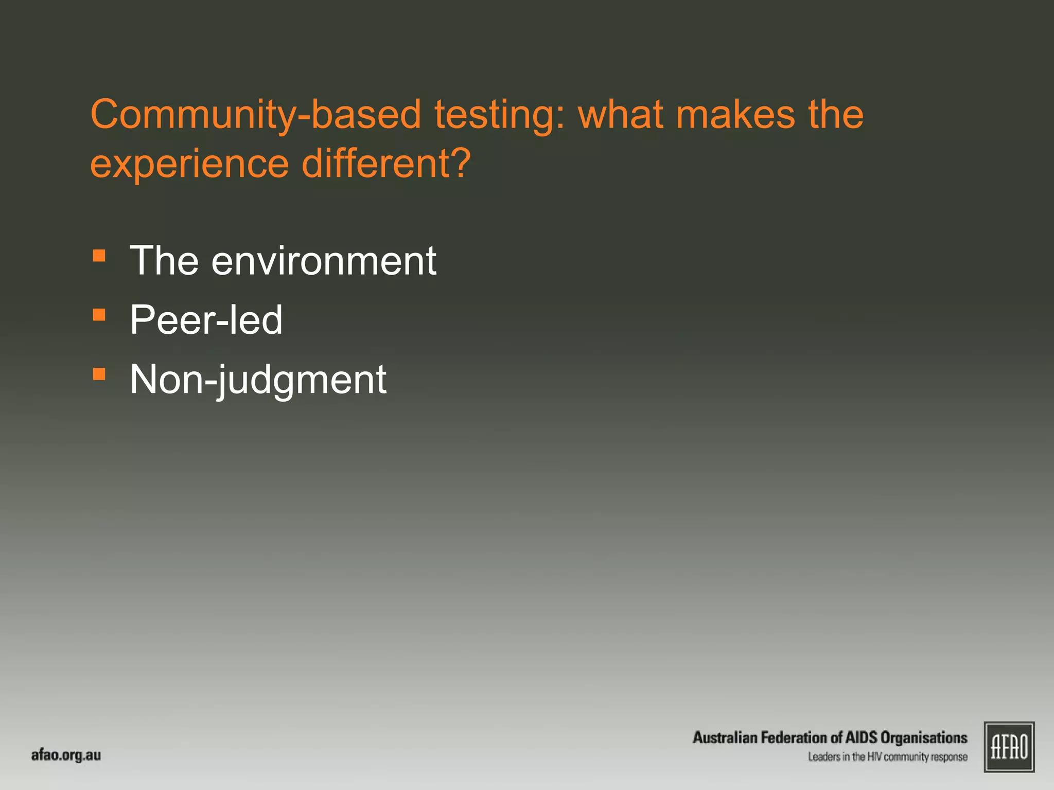 Community-based testing: what makes the
experience different?
 The environment
 Peer-led
 Non-judgment
 