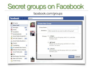 Secret groups on Facebook
        facebook.com/groups
 