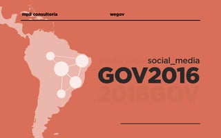 social_media
GOV2016
mp8 consultoria 		 wegov
media_social
2016GOV
 