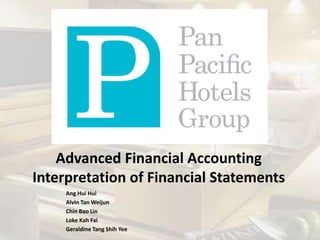 Advanced Financial Accounting
Interpretation of Financial Statements
Ang Hui Hui
Alvin Tan Weijun
Chin Bao Lin
Loke Kah Fai
Geraldine Tang Shih Yee
 