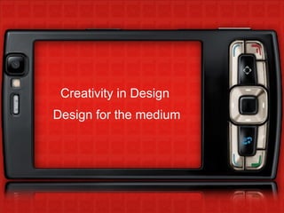 Creativity in Design  Design for the medium 