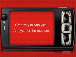 Creativity in Analysis  Analyse for the medium 