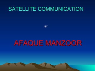 SATELLITE COMMUNICATION AFAQUE MANZOOR BY 