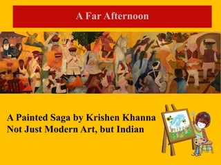 A Far Afternoon
A Painted Saga by Krishen Khanna
Not Just Modern Art, but Indian
 