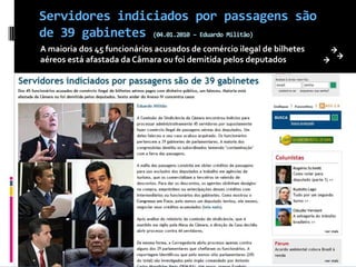 Servidores indiciados por passagens são de 39 gabinetes (04.01.2010 – Eduardo Militão)A maioria dos 45 funcionários acusados de comércio ilegal de bilhetes aéreos está afastada da Câmara ou foi demitida pelos deputados