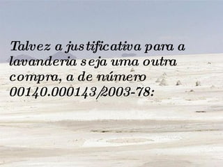 Talvez a justificativa para a lavanderia seja uma outra compra, a de número 00140.000143/2003-78: 