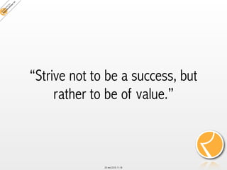 “Strive not to be a success, but
     rather to be of value.”



              20 mei 2010 11:18
 