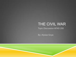 THE CIVIL WAR
Topic Discussion AFAS 200
By: Alyssa Goya

 