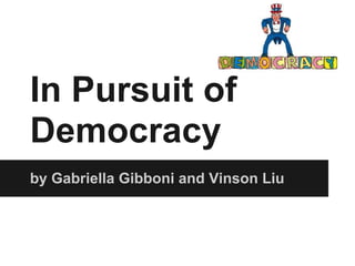 In Pursuit of
Democracy
by Gabriella Gibboni and Vinson Liu
 