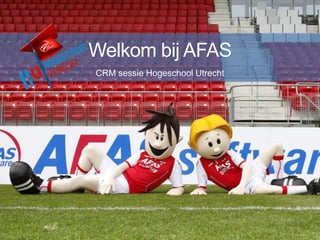 Welkom bij AFAS
CRM sessie Hogeschool Utrecht
 