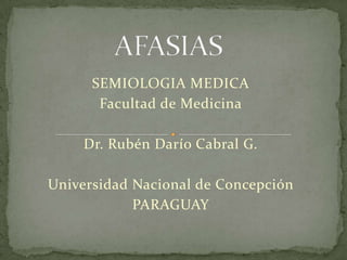 SEMIOLOGIA MEDICA
       Facultad de Medicina

    Dr. Rubén Darío Cabral G.

Universidad Nacional de Concepción
            PARAGUAY
 